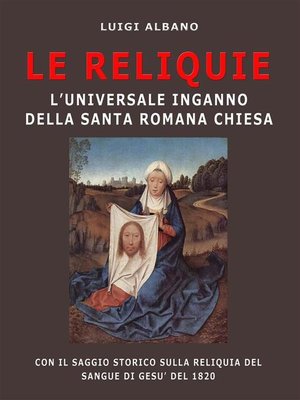 cover image of Le Reliquie l'universale inganno della Santa Romana Chiesa